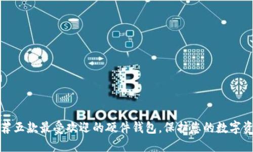 推荐五款最受欢迎的硬件钱包，保护您的数字资产