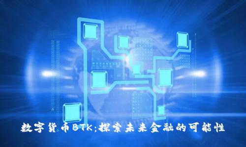 数字货币BTK：探索未来金融的可能性