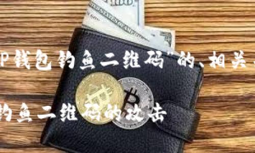 当然可以！以下是关于“TP钱包钓鱼二维码”的、相关关键词、大纲及内容示例。

如何识别并防范TP钱包钓鱼二维码的攻击