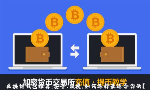 
区块链钱包推荐：安全、便捷，如何选择最适合你的？