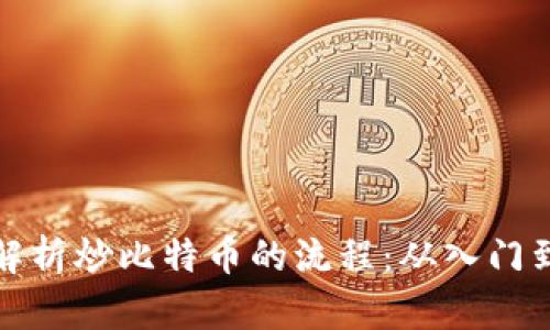 全面解析炒比特币的流程：从入门到实操