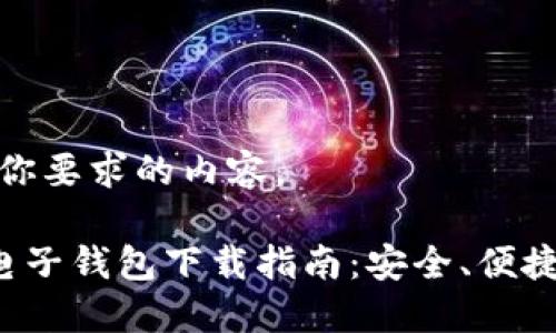 好的，下面是你要求的内容。

中国区块链电子钱包下载指南：安全、便捷、无忧的选择