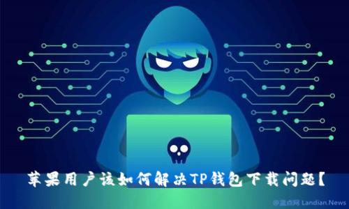 苹果用户该如何解决TP钱包下载问题？