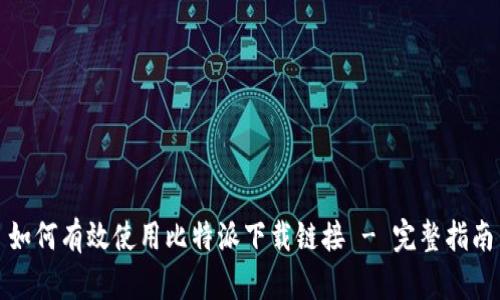 如何有效使用比特派下载链接 - 完整指南