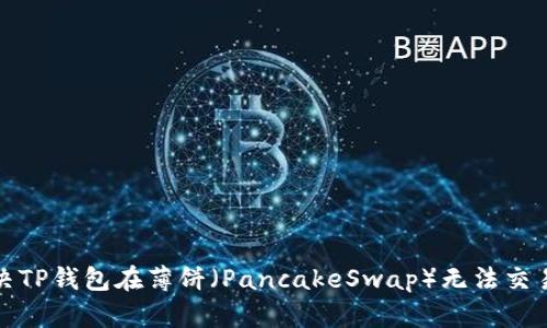 如何解决TP钱包在薄饼（PancakeSwap）无法交易的问题