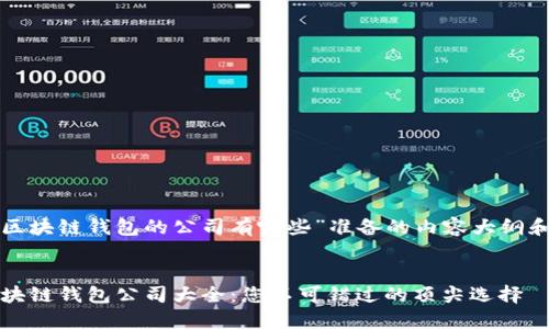 以下是为“区块链钱包的公司有哪些”准备的内容大纲和相关信息。


2023年区块链钱包公司大全：您不可错过的顶尖选择