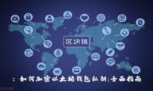 : 如何加密以太坊钱包私钥：全面指南
