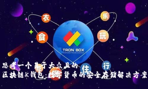 思考一个易于大众且的  
区块链K钱包：数字货币的安全存储解决方案