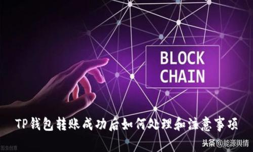 TP钱包转账成功后如何处理和注意事项
