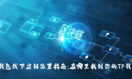 TP钱包线下店铺位置指南：在哪里找到你的TP钱包？