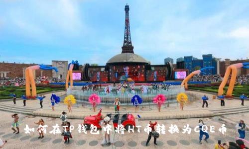 如何在TP钱包中将HT币转换为CQE币