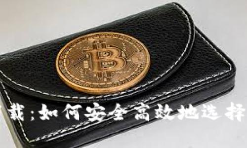 数字货币交易下载：如何安全高效地选择和使用交易平台