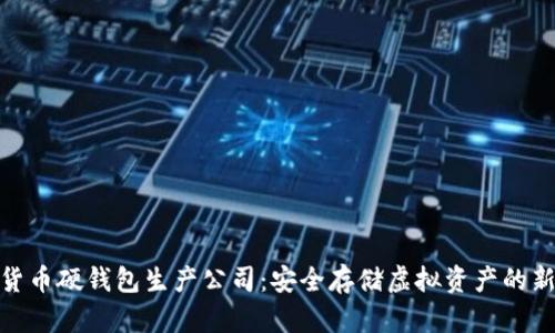 数字货币硬钱包生产公司：安全存储虚拟资产的新选择