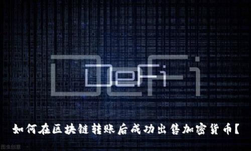 如何在区块链转账后成功出售加密货币？