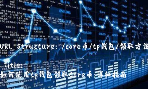 URL Structure: /core币/tp钱包/领取方法

 Title:
如何使用tp钱包领取Core币：详细指南