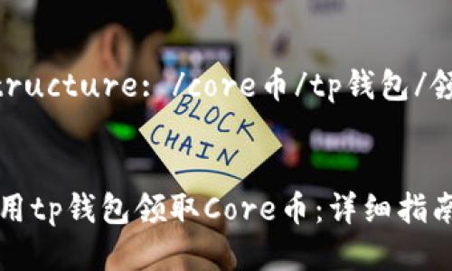 URL Structure: /core币/tp钱包/领取方法

 Title:
如何使用tp钱包领取Core币：详细指南