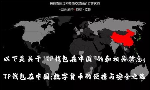 以下是关于“TP钱包在中国”的和相关信息：

TP钱包在中国：数字货币的便携与安全之选