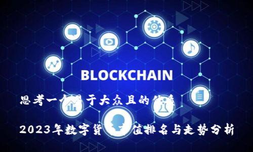 思考一个易于大众且的优质

2023年数字货币市值排名与走势分析