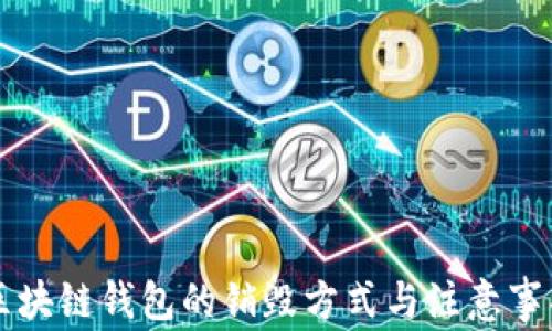 
区块链钱包的销毁方式与注意事项