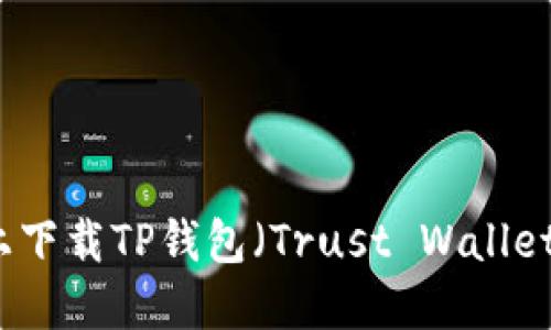 如何在电脑上下载TP钱包（Trust Wallet）并进行使用