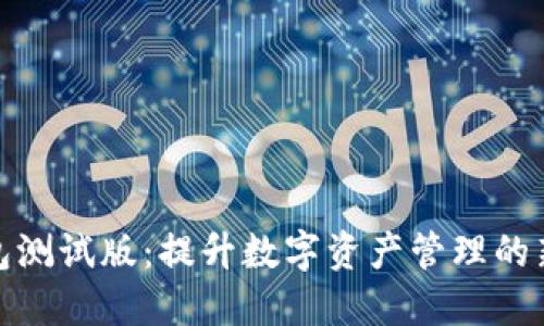 TP钱包测试版：提升数字资产管理的新选择