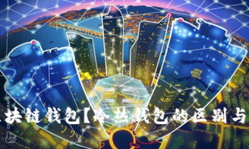 什么是区块链钱包?冷热钱包的区别与选择指南