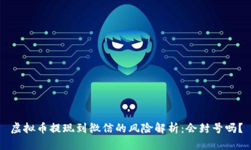 虚拟币提现到微信的风险解析：会封号吗？