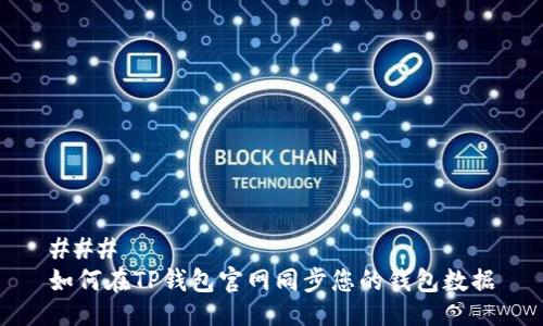 ### 
如何在TP钱包官网同步您的钱包数据