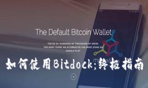如何使用Bitdock：终极指南