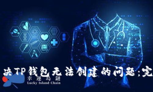 如何解决TP钱包无法创建的问题：完整指南