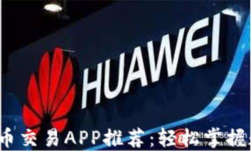 
2023年比特币交易APP推荐：轻松掌握数字货币投资