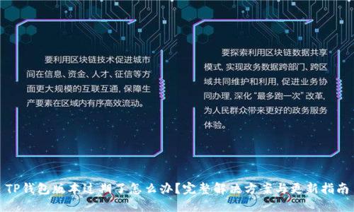 TP钱包版本过期了怎么办？完整解决方案与更新指南