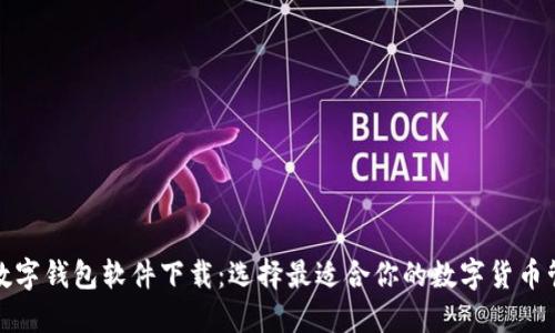 好用的数字钱包软件下载：选择最适合你的数字货币管理工具