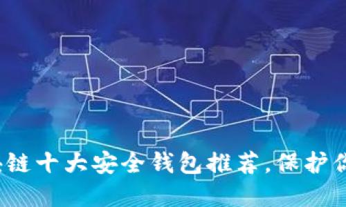 2023年区块链十大安全钱包推荐，保护你的数字资产