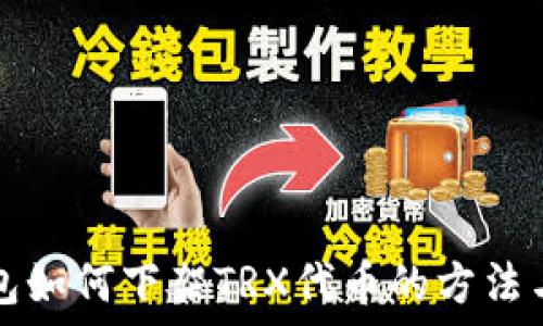   
TP钱包如何下架TRX代币的方法与技巧